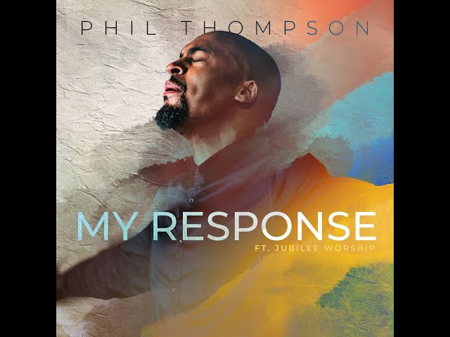 My Response by Phil Thompson Ft. Jubilee Worship Mp3 Download Lyrics